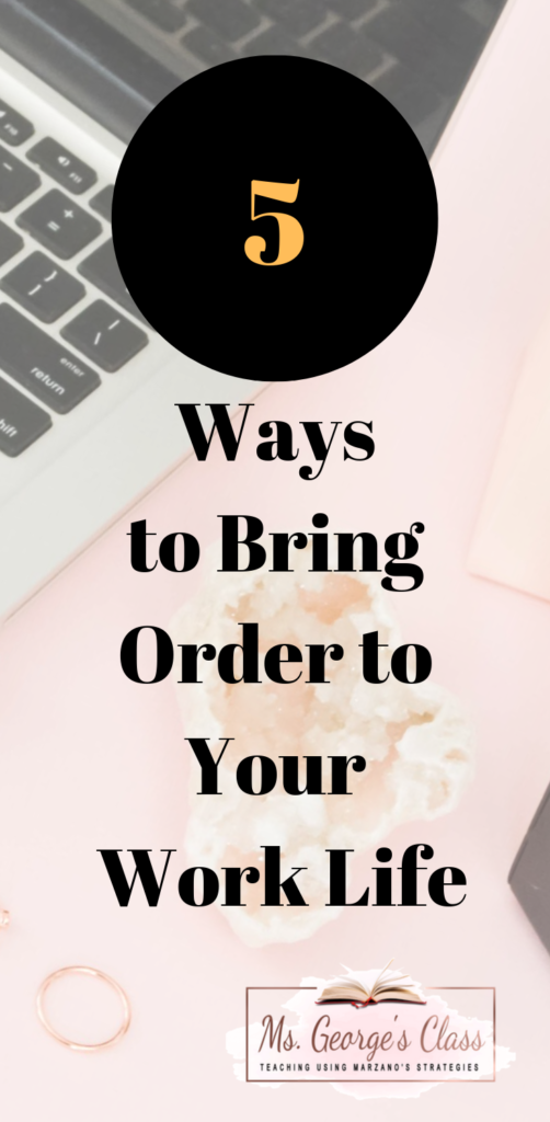 Five Ways to Bring Order to Your Work Life| Ms. George's Class| High School Teacher Ideas| Teacher Strategies